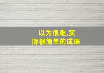 以为很难,实际很简单的成语