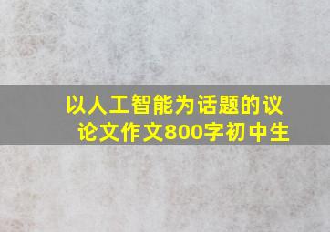 以人工智能为话题的议论文作文800字初中生