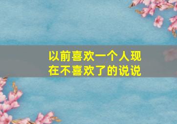 以前喜欢一个人现在不喜欢了的说说