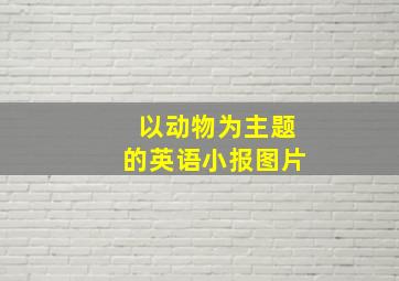 以动物为主题的英语小报图片