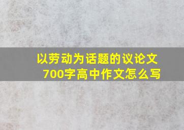 以劳动为话题的议论文700字高中作文怎么写