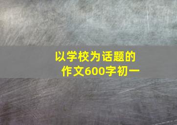 以学校为话题的作文600字初一