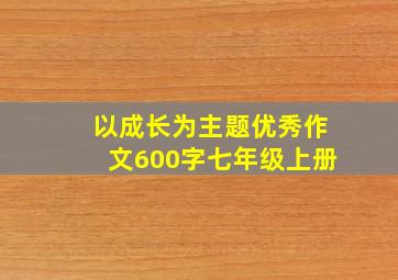 以成长为主题优秀作文600字七年级上册