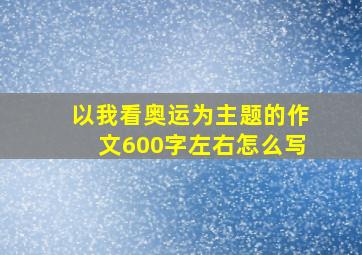 以我看奥运为主题的作文600字左右怎么写