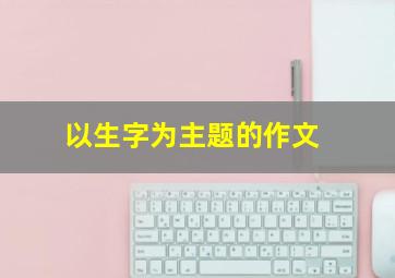 以生字为主题的作文