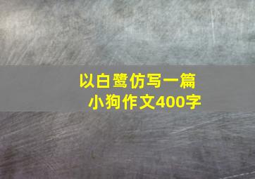 以白鹭仿写一篇小狗作文400字