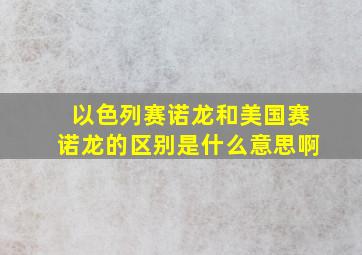 以色列赛诺龙和美国赛诺龙的区别是什么意思啊