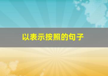 以表示按照的句子