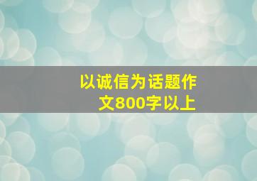 以诚信为话题作文800字以上