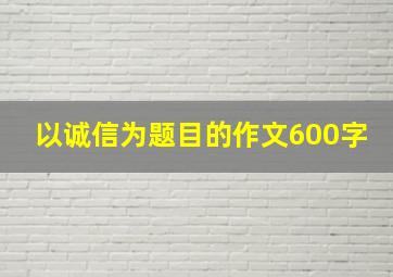 以诚信为题目的作文600字