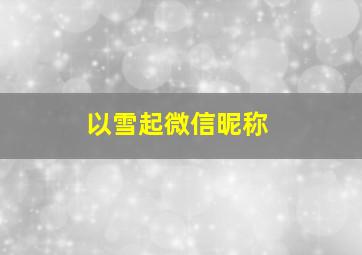 以雪起微信昵称