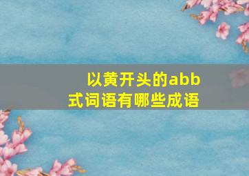 以黄开头的abb式词语有哪些成语