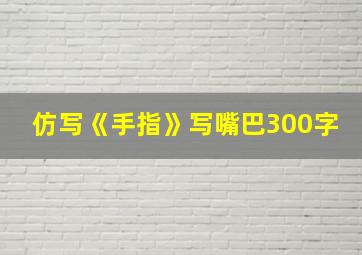 仿写《手指》写嘴巴300字