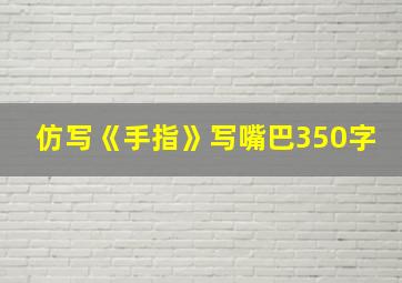 仿写《手指》写嘴巴350字