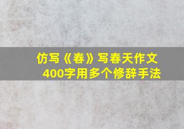 仿写《春》写春天作文400字用多个修辞手法