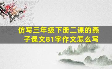 仿写三年级下册二课的燕子课文81字作文怎么写