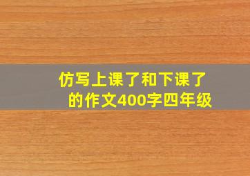 仿写上课了和下课了的作文400字四年级