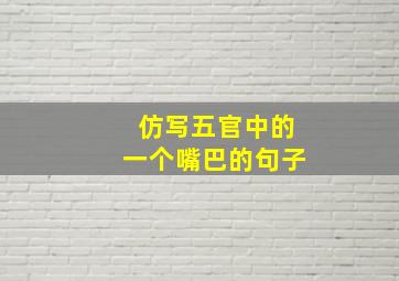 仿写五官中的一个嘴巴的句子