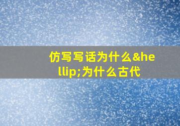 仿写写话为什么…为什么古代