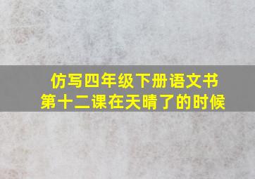 仿写四年级下册语文书第十二课在天晴了的时候