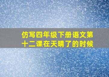 仿写四年级下册语文第十二课在天晴了的时候