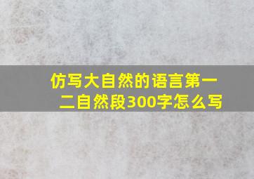 仿写大自然的语言第一二自然段300字怎么写