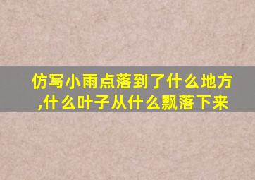 仿写小雨点落到了什么地方,什么叶子从什么飘落下来