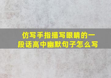 仿写手指描写眼睛的一段话高中幽默句子怎么写