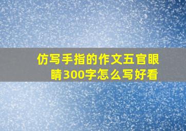 仿写手指的作文五官眼睛300字怎么写好看