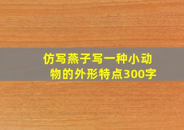 仿写燕子写一种小动物的外形特点300字