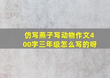 仿写燕子写动物作文400字三年级怎么写的呀