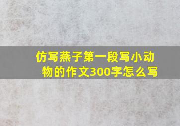 仿写燕子第一段写小动物的作文300字怎么写