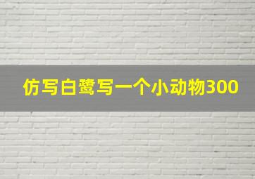 仿写白鹭写一个小动物300