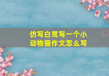 仿写白鹭写一个小动物猫作文怎么写