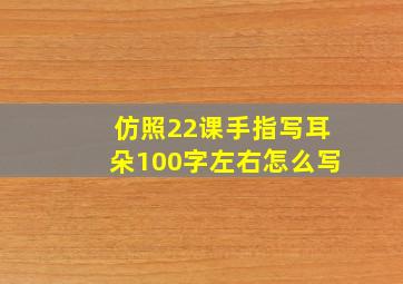 仿照22课手指写耳朵100字左右怎么写