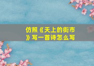 仿照《天上的街市》写一首诗怎么写