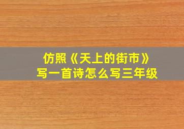 仿照《天上的街市》写一首诗怎么写三年级