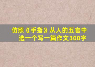 仿照《手指》从人的五官中选一个写一篇作文300字