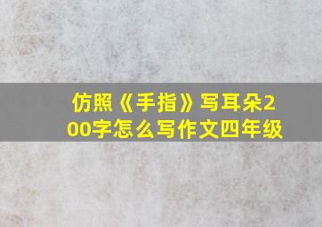 仿照《手指》写耳朵200字怎么写作文四年级