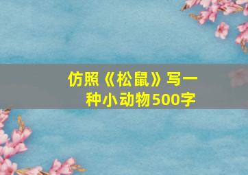 仿照《松鼠》写一种小动物500字