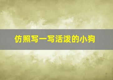 仿照写一写活泼的小狗