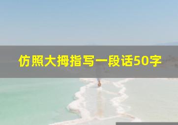 仿照大拇指写一段话50字