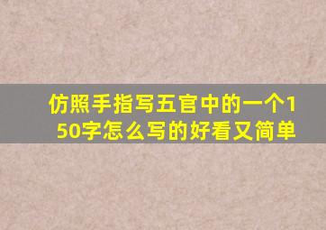 仿照手指写五官中的一个150字怎么写的好看又简单