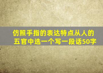 仿照手指的表达特点从人的五官中选一个写一段话50字