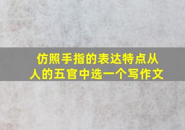 仿照手指的表达特点从人的五官中选一个写作文