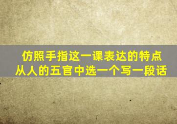 仿照手指这一课表达的特点从人的五官中选一个写一段话