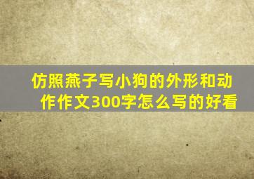 仿照燕子写小狗的外形和动作作文300字怎么写的好看