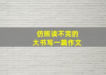 仿照读不完的大书写一篇作文