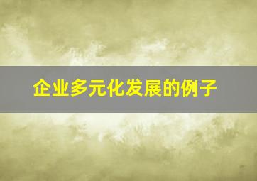 企业多元化发展的例子