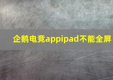 企鹅电竞appipad不能全屏